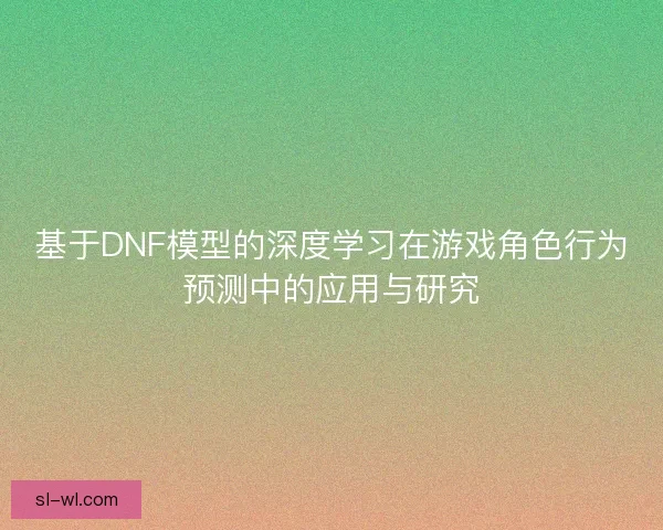 基于DNF模型的深度学习在游戏角色行为预测中的应用与研究