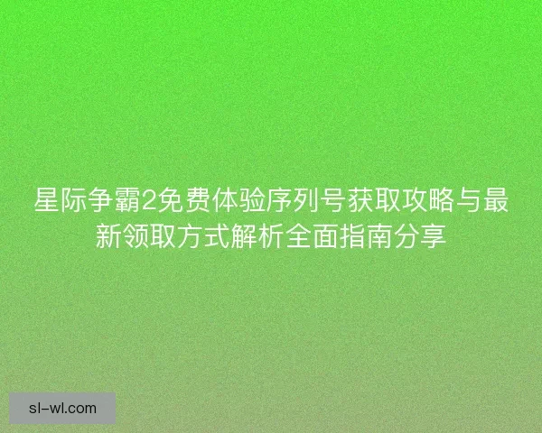 星际争霸2免费体验序列号获取攻略与最新领取方式解析全面指南分享