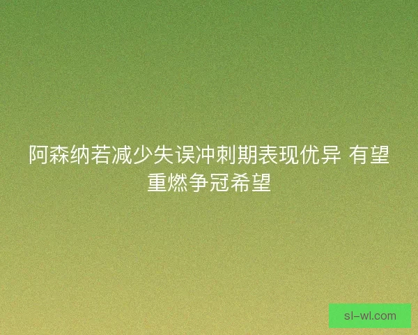 阿森纳若减少失误冲刺期表现优异 有望重燃争冠希望